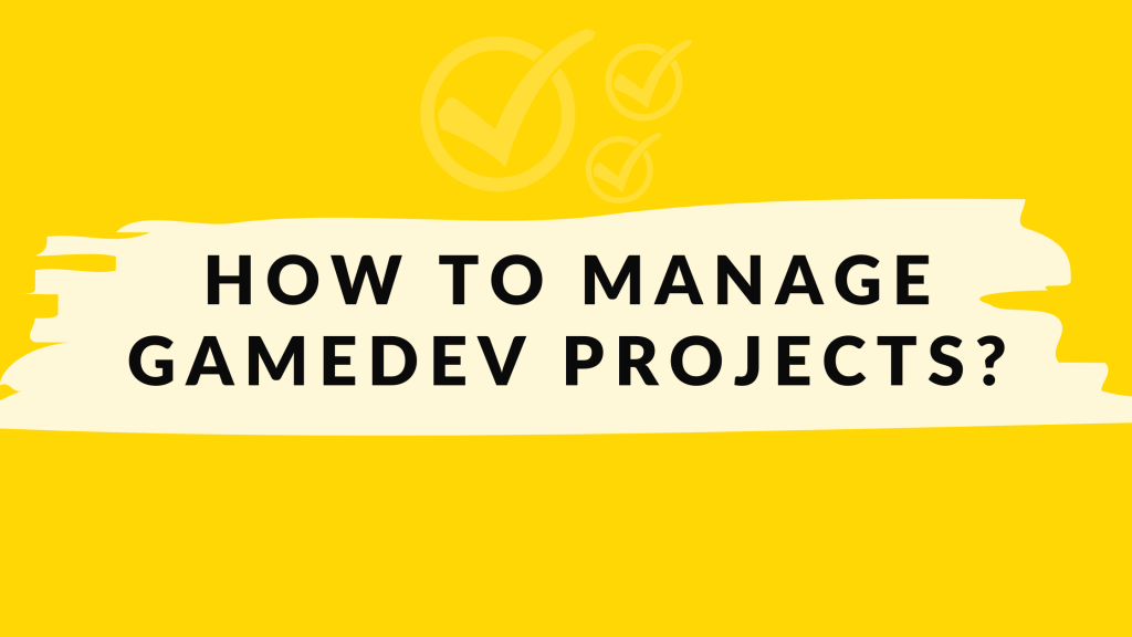 HOW TO MANAGE GAMEDEV PROJECTS?