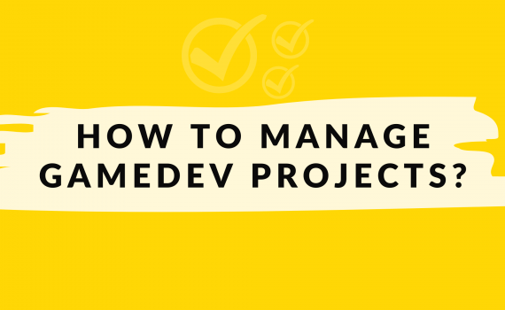 HOW TO MANAGE GAMEDEV PROJECTS?