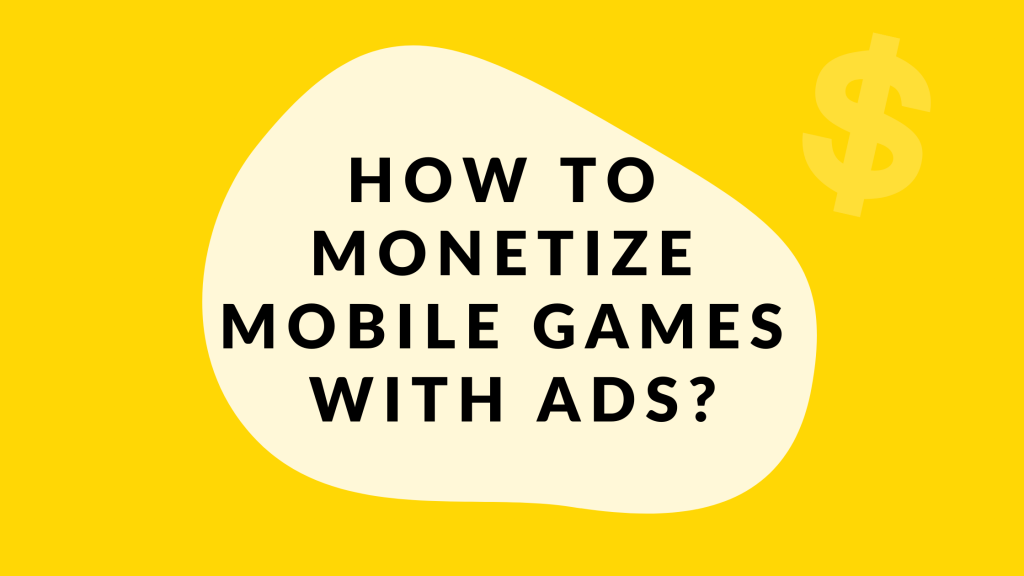HOW TO MONETIZE MOBILE GAMES WITH ADS?